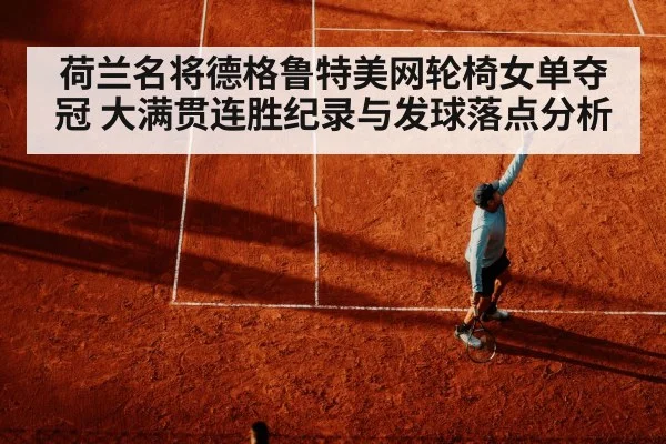 荷兰名将德格鲁特美网轮椅女单夺冠 大满贯连胜纪录与发球落点分析
