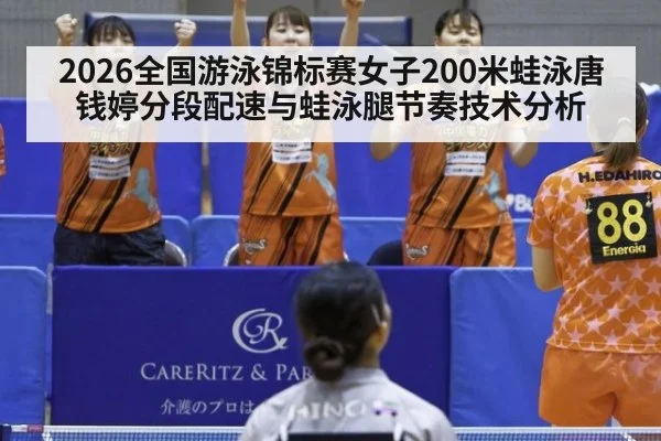 2026全国游泳锦标赛女子200米蛙泳唐钱婷分段配速与蛙泳腿节奏技术分析